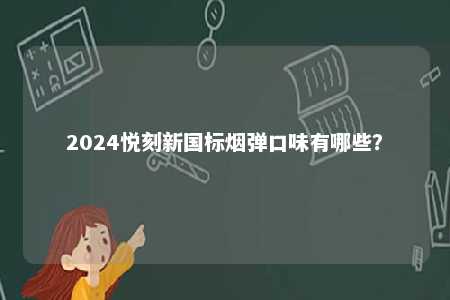 2024悦刻新国标烟弹口味有哪些�？ 
