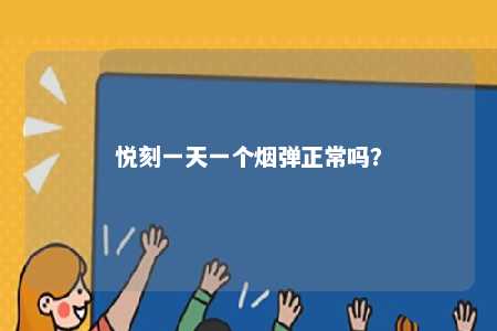 悦刻一天一个烟弹正常吗
�？ 